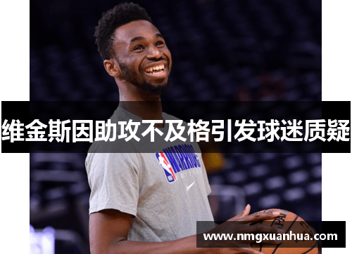 维金斯因助攻不及格引发球迷质疑